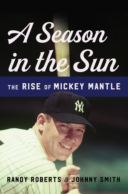 A Season in the Sun (The Rise of Mickey Mantle) by Randy Roberts, Johnny Smith, 9780465094424