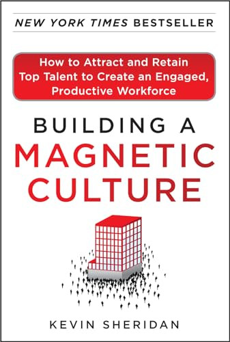 Building a Magnetic Culture:  How to Attract and Retain Top Talent to Create an Engaged, Productive Workforce by Kevin Sheridan, 9780071773997