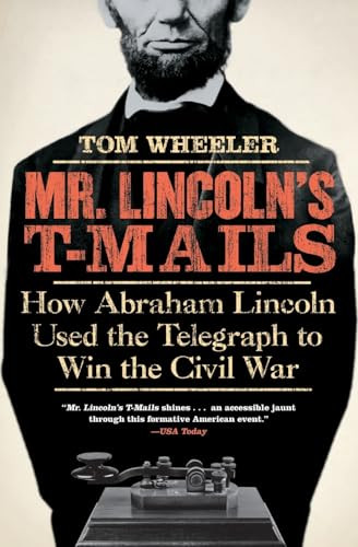 Mr. Lincoln's T-Mails (How Abraham Lincoln Used the Telegraph to Win the Civil War) by Tom Wheeler, 9780061129803