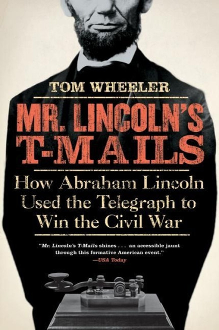 Mr. Lincoln's T-Mails (How Abraham Lincoln Used the Telegraph to Win the Civil War) by Tom Wheeler, 9780061129803