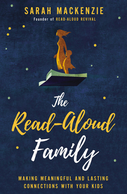 The Read-Aloud Family (Making Meaningful and Lasting Connections with Your Kids) by Sarah Mackenzie, 9780310350323