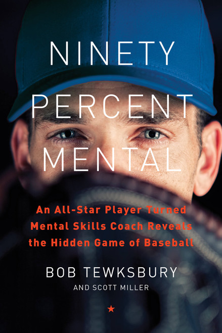 Ninety Percent Mental (An All-Star Player Turned Mental Skills Coach Reveals the Hidden Game of Baseball) by Bob Tewksbury, Scott Miller, 9780738233789