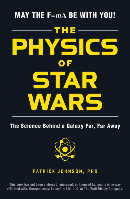 The Physics of Star Wars (The Science Behind a Galaxy Far, Far Away) by Patrick Johnson, 9781507203309