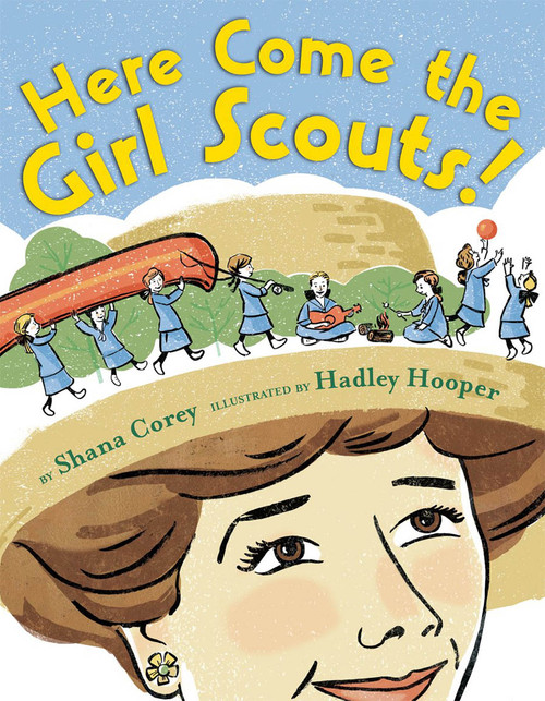Here Come the Girl Scouts!: The Amazing All-True Story of Juliette 'Daisy' Gordon Low and Her Great Adventure by Shana Corey, Hadley Hooper, 9780545342780