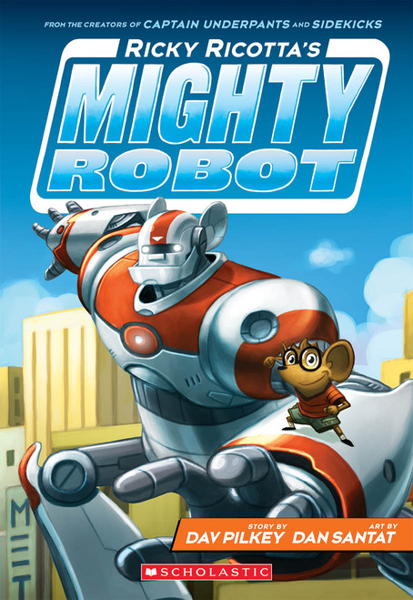 Ricky Ricotta's Mighty Robot (Ricky Ricotta's Mighty Robot #1) by Dav Pilkey, Dan Santat, 9780545630092
