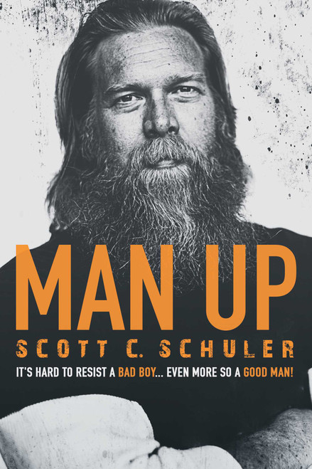 MAN UP (It's Hard to Resist a Bad Boy . . . Even More So a Good Man!) by Scott C. Schuler, 9781682615201