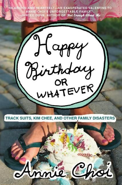 Happy Birthday or Whatever (Track Suits, Kim Chee, and Other Family Disasters) by Annie Choi, 9780061132223