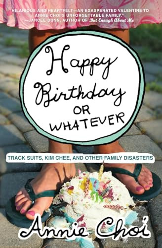 Happy Birthday or Whatever (Track Suits, Kim Chee, and Other Family Disasters) by Annie Choi, 9780061132223
