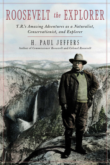 Roosevelt the Explorer (T.R.'s Amazing Adventures as a Naturalist, Conservationist, and Explorer) by H. Paul Jeffers, 9780878332908