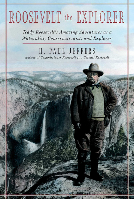Roosevelt the Explorer (T.R.'s Amazing Adventures as a Naturalist, Conservationist, and Explorer) by H. Paul Jeffers, 9780878332908