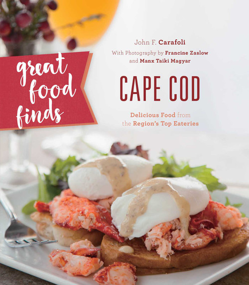 Great Food Finds Cape Cod (Delicious Food from the Region's Top Eateries) by John F. Carafoli, 9781493028115