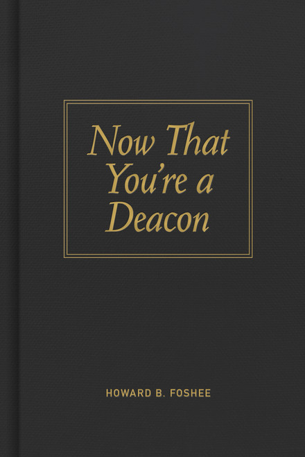 Now That You're a Deacon by Howard B. Foshee, 9780805435061