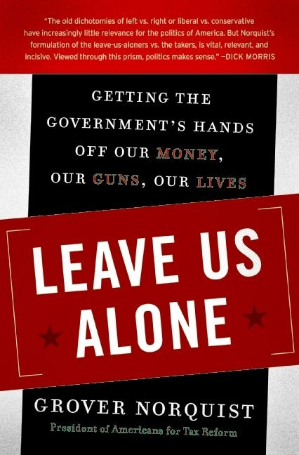 Leave Us Alone (Getting the Government's Hands Off Our Money, Our Guns, Our Lives) by Grover Norquist, 9780061133961