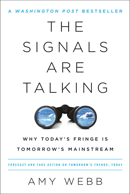The Signals Are Talking (Why Today's Fringe Is Tomorrow's Mainstream) by Amy Webb, 9781541788237