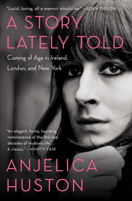 A Story Lately Told (Coming of Age in Ireland, London, and New York) by Anjelica Huston, Anjelica Huston, 9781451656305