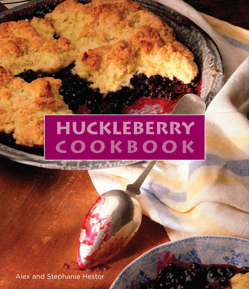Huckleberry Cookbook by Stephanie Hester, Alex Hester, 9780762747955