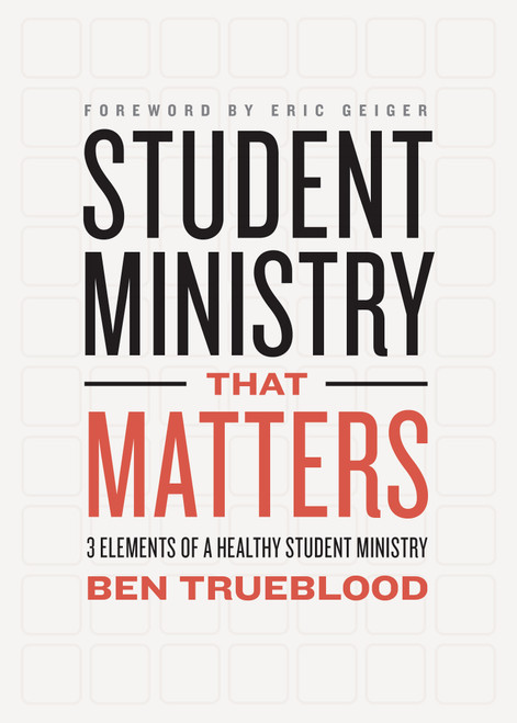 Student Ministry that Matters (3 Elements of a Healthy Student Ministry) by Ben Trueblood, 9781433644498