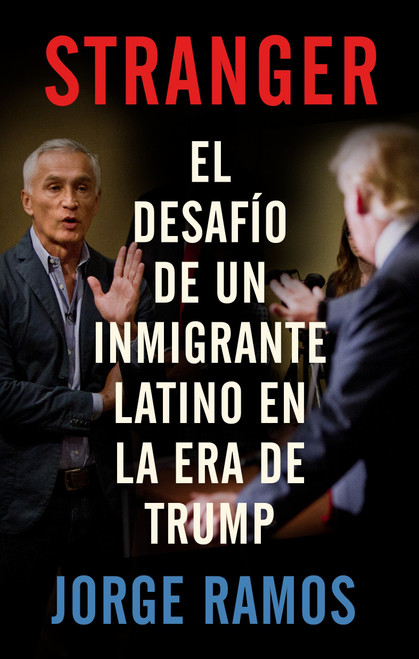 Stranger (Spanish Edition) / Stranger- The Challenge of a Latino Immigrant in the Trump Era (El desafio de un inmigrante latino en la era de Trump) by Jorge Ramos, Ezra E. Fitz, 9780525563778