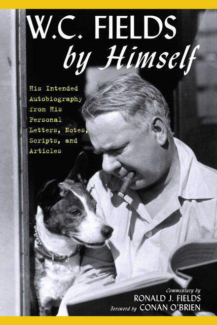 W.C. Fields by Himself (His Intended Autobiography with Hitherto Unpublished Letters, Notes, Scripts, and Articles) by W.C. Fields, Ronald J. Fields, Conan O'Brien, 9781630761707