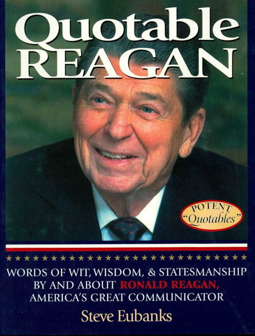 Quotable Reagan (Words of Wit, Wisdom, Statesmanship By and About Ronald Reagan, America's Great Communicator) by Steve Eubanks, 9781931249058