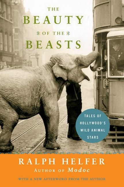 The Beauty of the Beasts (Tales of Hollywood's Wild Animal Stars) by Ralph Helfer, 9780061136788