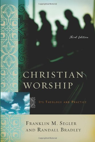 Christian Worship (Its Theology and Practice, Third Edition) by Franklin M. Segler, Randall Bradley, 9780805440676