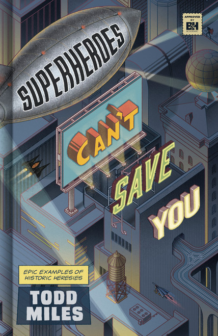 Superheroes Can't Save You (Epic Examples of Historic Heresies) by Todd Miles, 9781462750795
