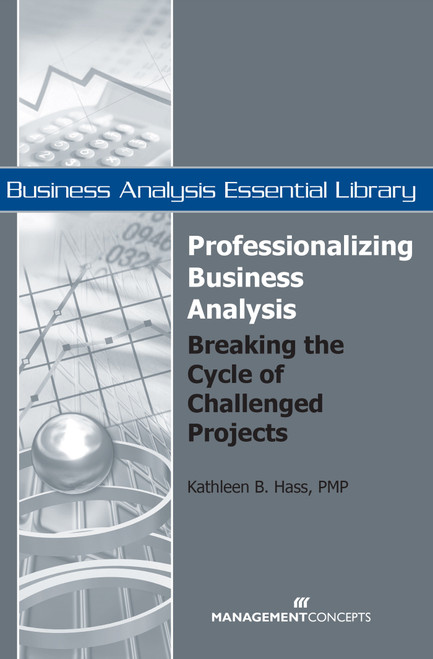 Professionalizing Business Analysis (Breaking the Cycle of Challenged Projects) by Kathleen B. Hass, 9781567262087
