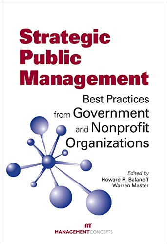 Strategic Public Management (Best Practices from Government and Nonprofit Organizations) by Howard R. Balanoff, Warren Master, 9781567262766