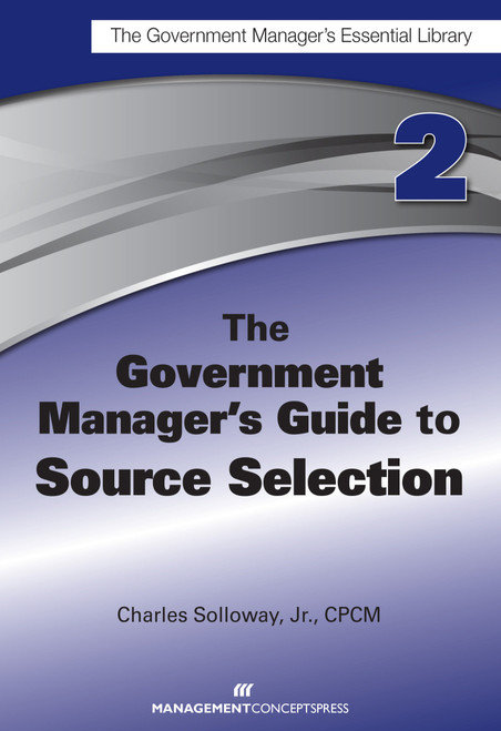 The Government Manager's Guide to Source Selection (GMEL series) by Charles D. Solloway, 9781567264012