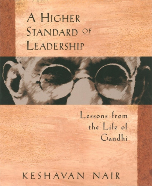 A Higher Standard of Leadership (Lessons from the Life of Gandhi) by Keshavan Nair, 9781576750117