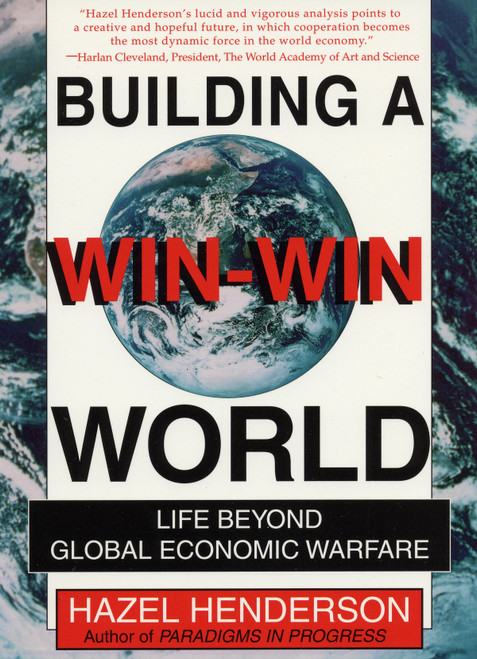Building a Win-Win World (Life Beyond Global Economic Warfare) by Hazel Henderson, 9781576750278