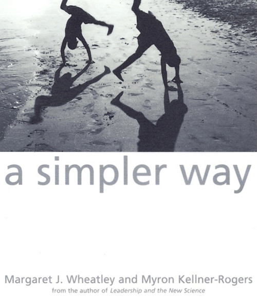 A Simpler Way by Margaret J. Wheatley, Myron Kellner-Rogers, 9781576750506