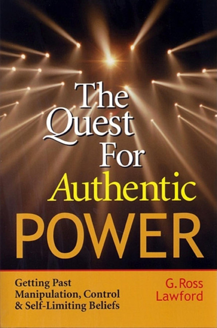 The Quest for Authentic Power (Getting Past Manipulation, Control, and Self-Limiting Beliefs) by G. Ross Lawford, 9781576751473