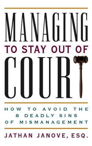 Managing to Stay Out of Court (How to Avoid the 8 Deadly Sins of Mismanagement) by Jathan Janove, Esq., 9781576753187