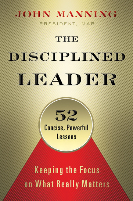 The Disciplined Leader (Keeping the Focus on What Really Matters) by John Manning, Katie Roberts, 9781626563254