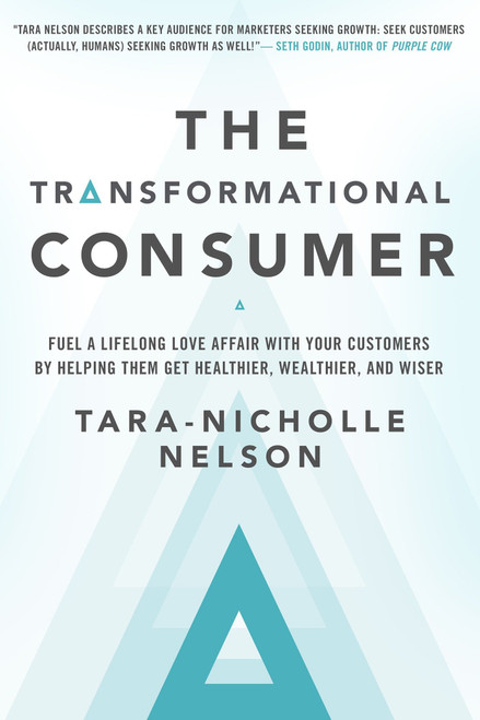 The Transformational Consumer (Fuel a Lifelong Love Affair with Your Customers by Helping Them Get Healthier, Wealthier, and Wiser) by Tara-Nicholle Nelson, 9781626568839