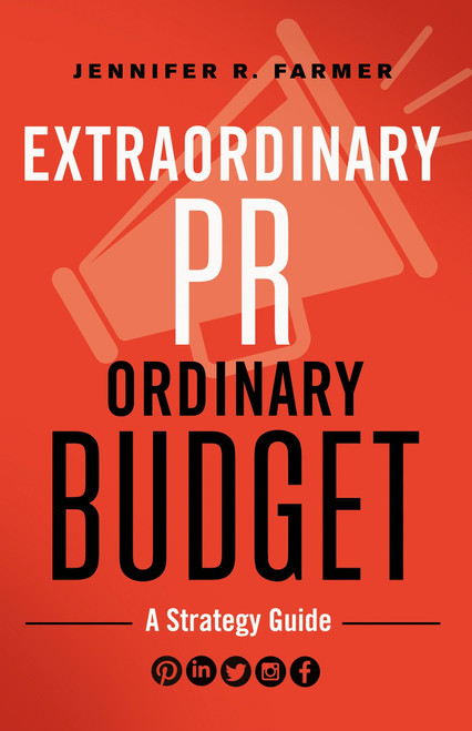 Extraordinary PR, Ordinary Budget (A Strategy Guide) by Jennifer R. Farmer, 9781626569935