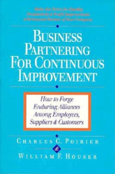 Business Partnering for Continuous Improvement (How to Forge Enduring Alliances Among Employees, Suppliers, and Customers) by Charles C. Poirier, William F. Houser, 9781881052395