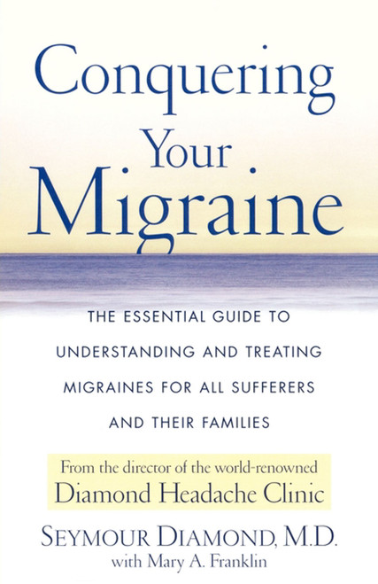 Conquering Your Migraine (The Essential Guide to Understanding and Treating Migraines for all Sufferers and Their Families) by Seymour Diamond, Mary Franklin, 9780684873107