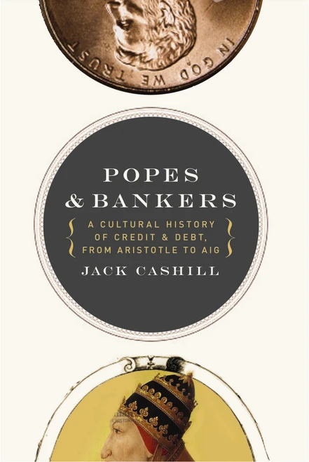 Popes and Bankers (A Cultural History of Credit and Debt,  from Aristotle to AIG) by Jack Cashill, 9781595552730
