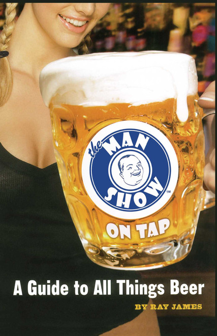 The Man Show on Tap (A Guide to All Things Beer) by Ray James, Rick Tulka, 9780689873713