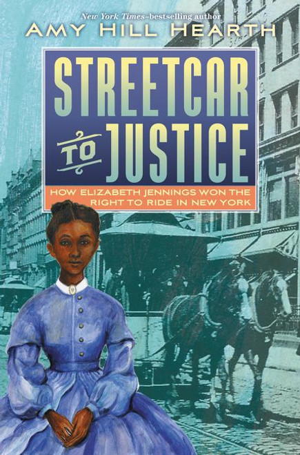 Streetcar to Justice (How Elizabeth Jennings Won the Right to Ride in New York) by Amy Hill Hearth, 9780062673602