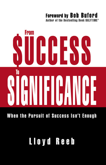 From Success to Significance (When the Pursuit of Success Isn't Enough) by Lloyd Reeb, Bob Buford, 9780310354949