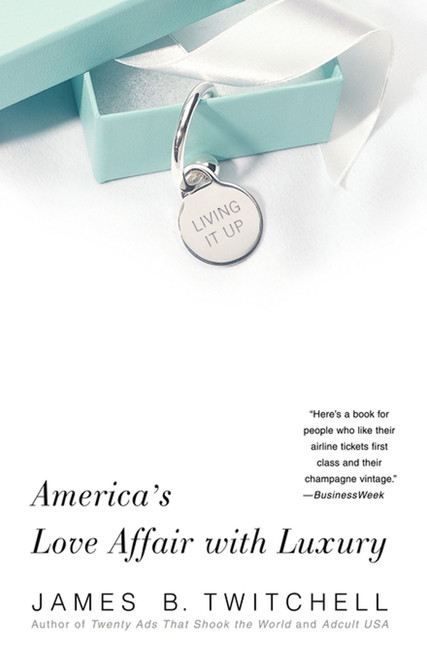 Living It Up (America's Love Affair with Luxury) by James B. Twitchell, 9780743245067