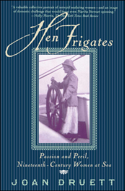 Hen Frigates (Passion and Peril, Nineteenth-Century Women at Sea) by Joan Druett, 9780684854342