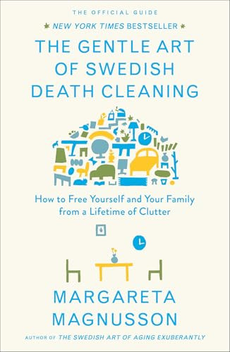 The Gentle Art of Swedish Death Cleaning (How to Free Yourself and Your Family from a Lifetime of Clutter) by Margareta Magnusson, 9781501173240
