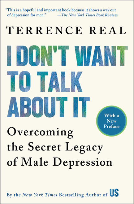 I Don't Want to Talk About It (Overcoming the Secret Legacy of Male Depression) by Terrence Real, 9780684835396