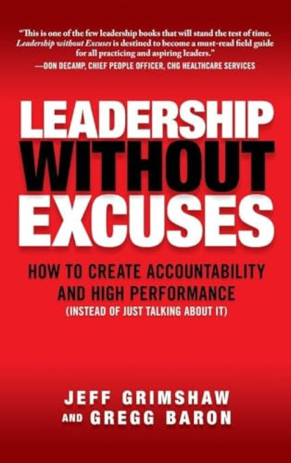 Leadership Without Excuses: How to Create Accountability and High-Performance (Instead of Just Talking About It) by Jeff Grimshaw, Gregg Baron, 9780071600040