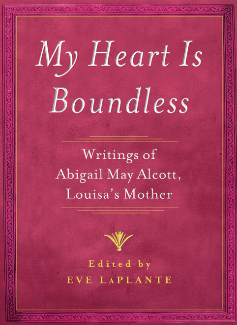 My Heart is Boundless (Writings of Abigail May Alcott, Louisa's Mother) by Eve LaPlante, 9781476702803